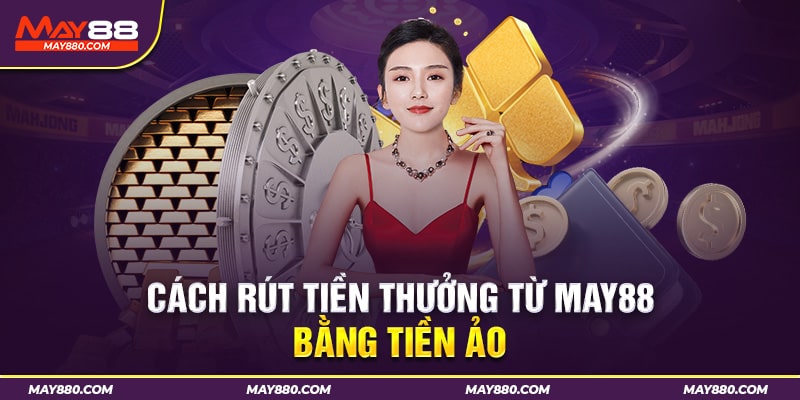 Tiến hành rút tiền May88 qua tiền ảo