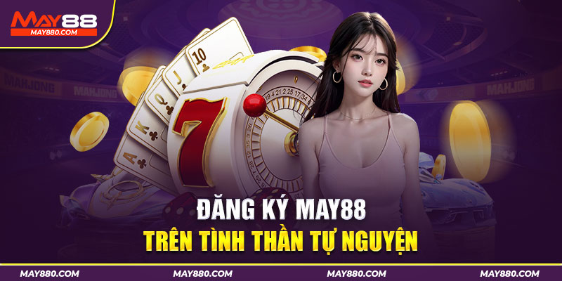 Mỗi người chơi chỉ được đăng ký tài khoản May88 duy nhất 