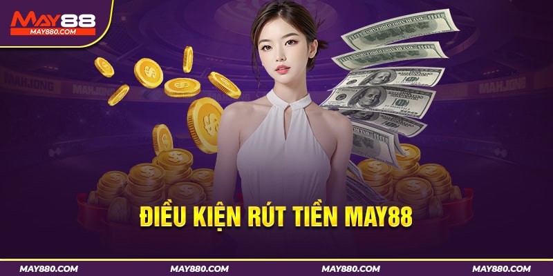 Điều kiện cần tuân thủ khi rút tiền May88