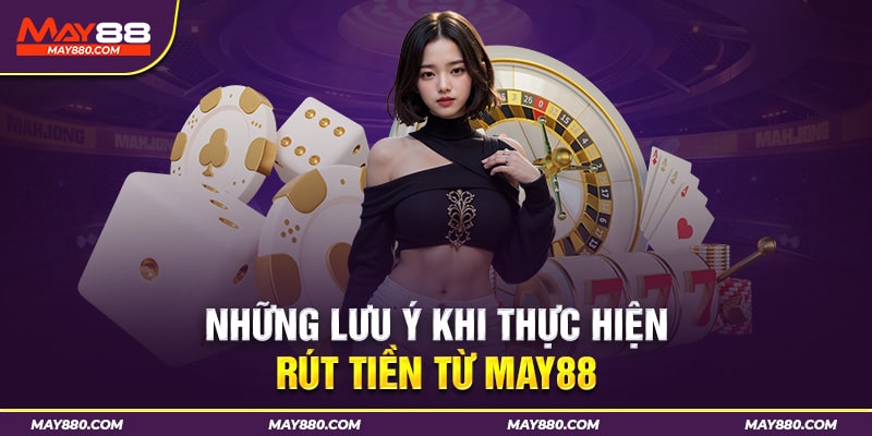 Một vài điều cần nhớ khi rút tiền May88