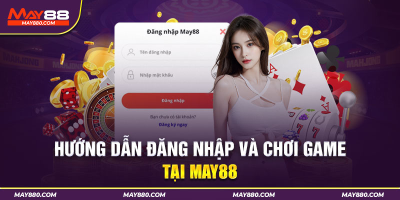 Hướng dẫn đăng nhập May88 sau khi đăng ký thành công 