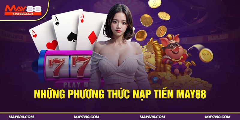 Những phương thức nạp tiền May88 nhanh chóng