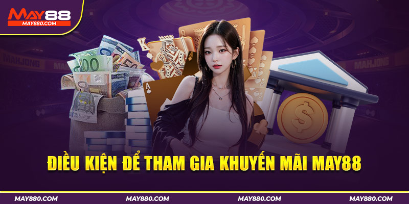 Những điều kiện cần và đủ để có thể tham gia nhận khuyến mãi từ nhà cái May88