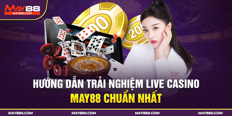 Cách chơi Live Casino May88 chuẩn nhất 2024