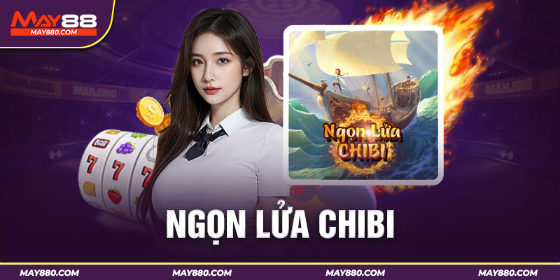 Nắm bắt cơ hội đổi đời cùng slot Ngọn lửa Chibi