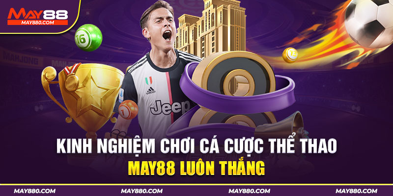 Kinh nghiệm là hãy lựa chọn một bảng kèo để làm quen và đầu tư tập trung tại May88