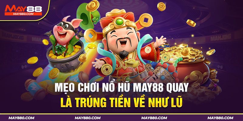 Mẹo chơi nổ hũ May88 trúng jackpot dễ dàng