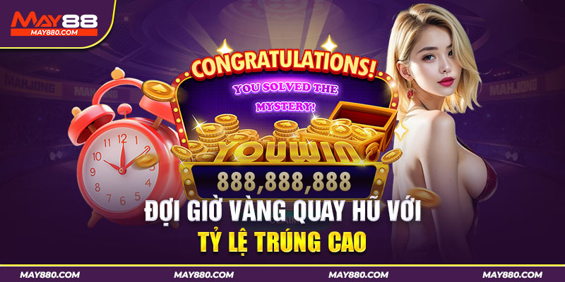 Lựa chọn giờ vàng dẫn lối thần tài đến