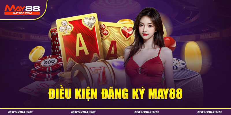 Tổng hợp các điều kiện cần và đủ để trở thành thành viên của May88