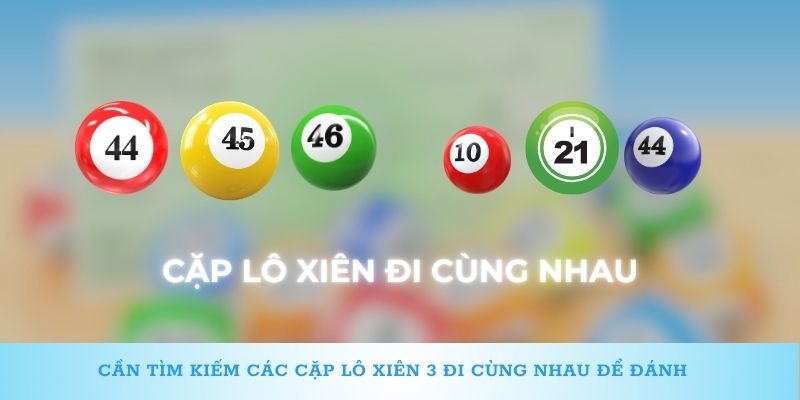 Cần tìm kiếm các cặp lô xiên 3 đi cùng nhau để đánh