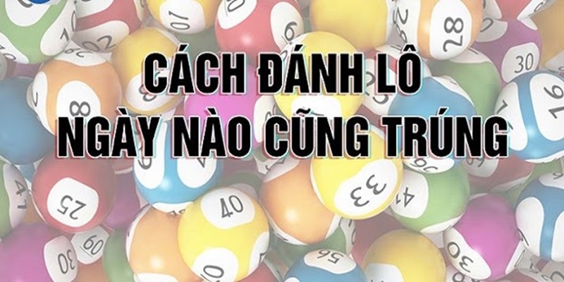 Chia sẻ cách đánh lô ngày nào cũng trúng thưởng khủng