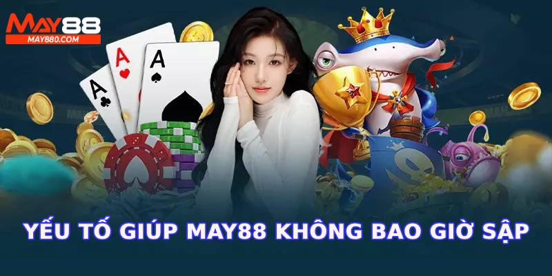Yếu tố giúp May88 phát triển không bao giờ bị sập