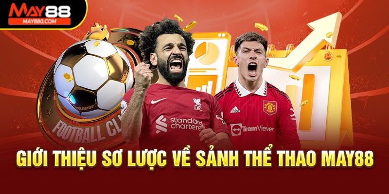Thể thao May88 là sản phẩm được bet thủ hết lời khen ngợi